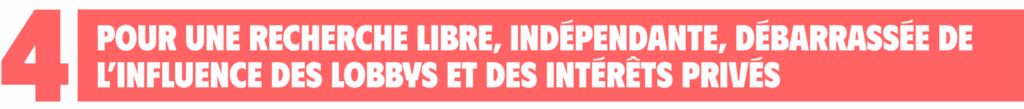 Pour une recherche libre, indépendante, débarrassée de l’influence des lobbys et des intérêts privés